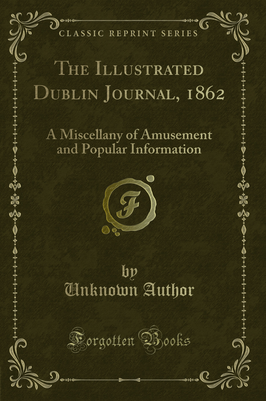 The Illustrated Dublin Journal, 1862: A Miscellany of Amusement and Popular Information (Classic Reprint)