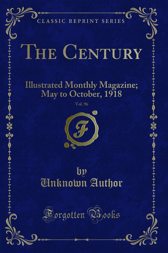 The Century, Vol. 96: Illustrated Monthly Magazine; May to October, 1918 (Classic Reprint)