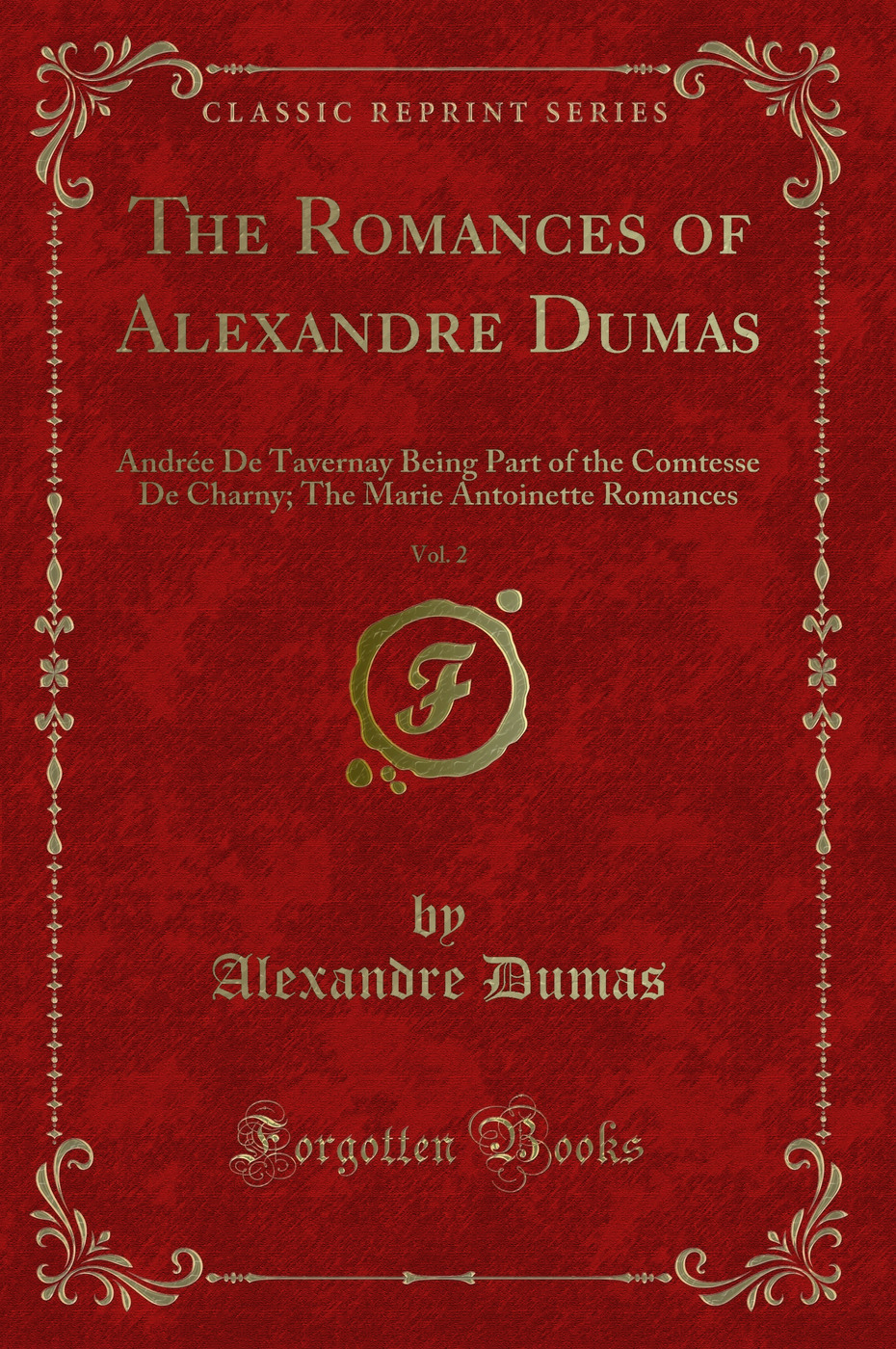 The Romances of Alexandre Dumas, Vol. 2: Andrée De Tavernay Being Part of the Comtesse De Charny; The Marie Antoinette Romances (Classic Reprint)