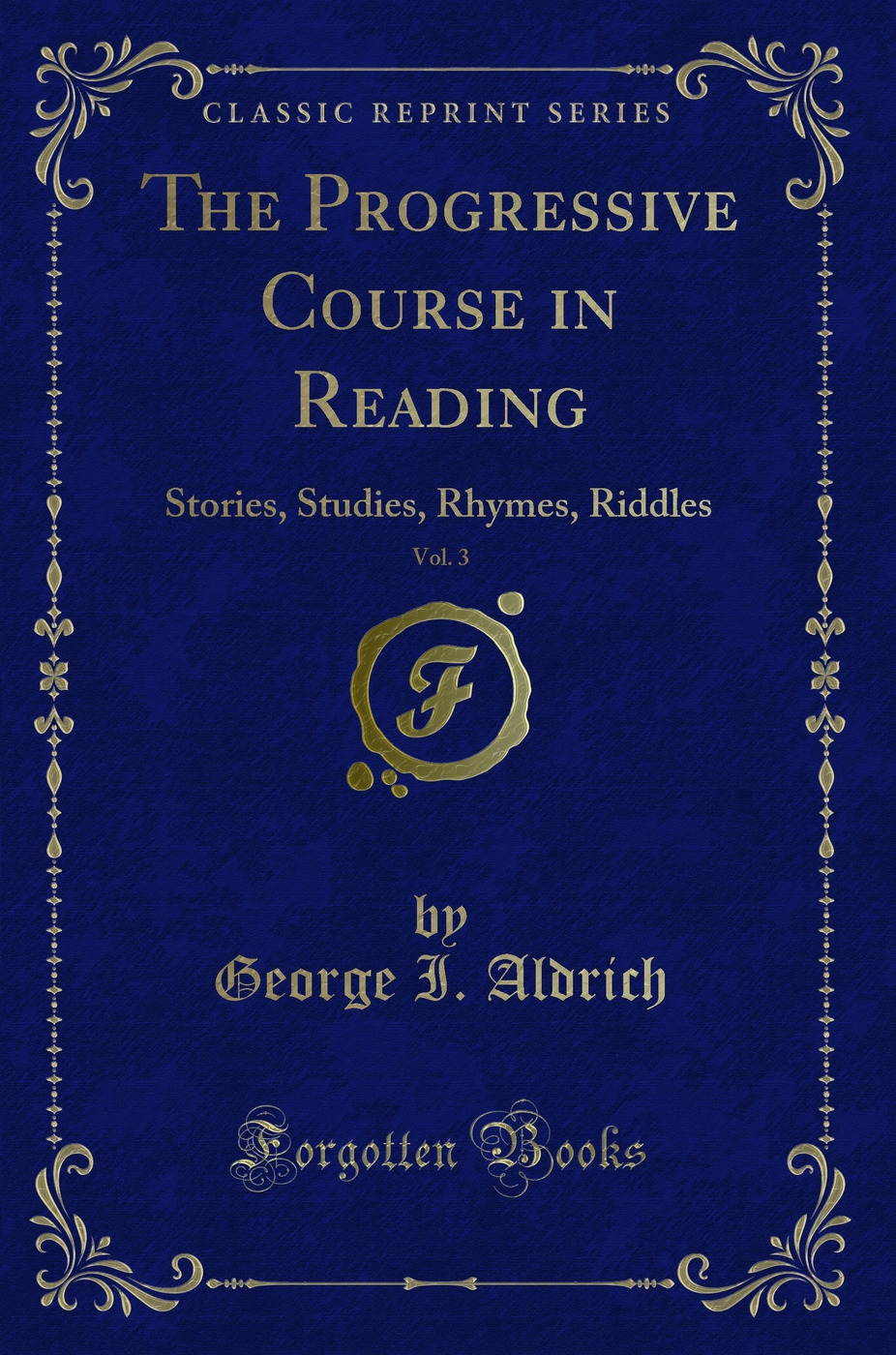 The Progressive Course in Reading, Vol. 3: Stories, Studies, Rhymes, Riddles (Classic Reprint)