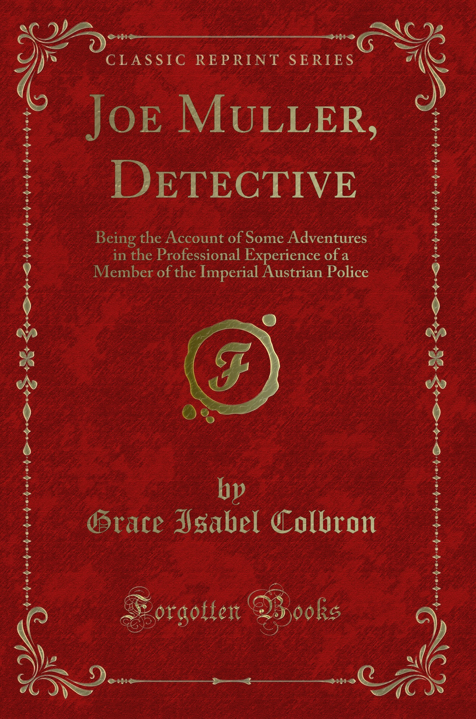 Joe Muller, Detective: Being the Account of Some Adventures in the Professional Experience of a Member of the Imperial Austrian Police (Classic Reprint)