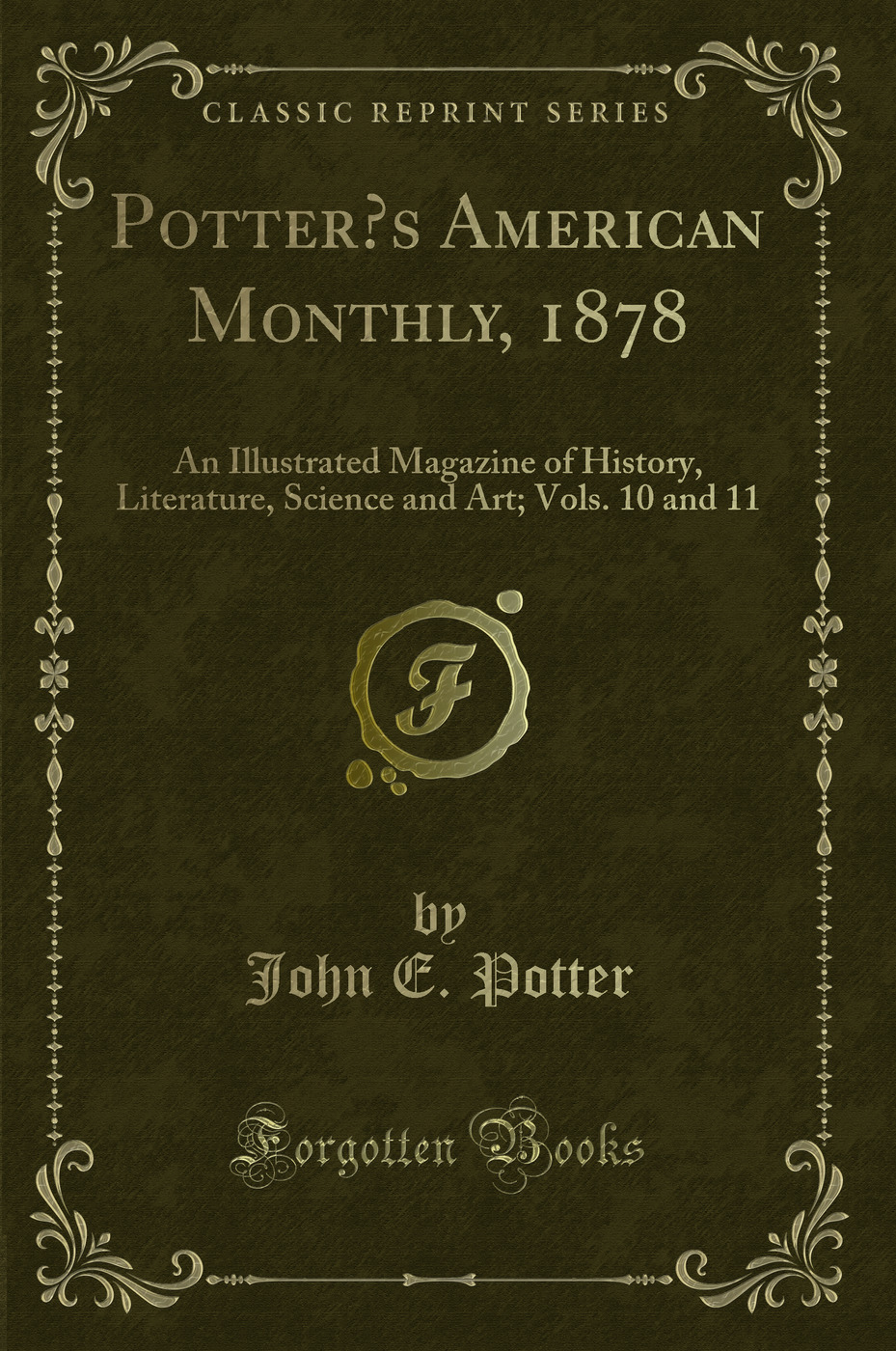 Potter’s American Monthly, 1878: An Illustrated Magazine of History, Literature, Science and Art; Vols. 10 and 11 (Classic Reprint)