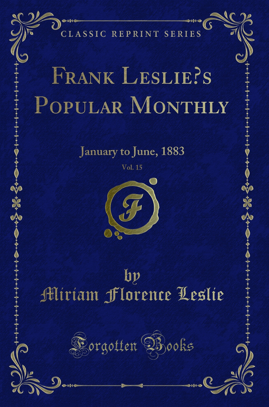 Frank Leslie’s Popular Monthly, Vol. 15: January to June, 1883 (Classic Reprint)