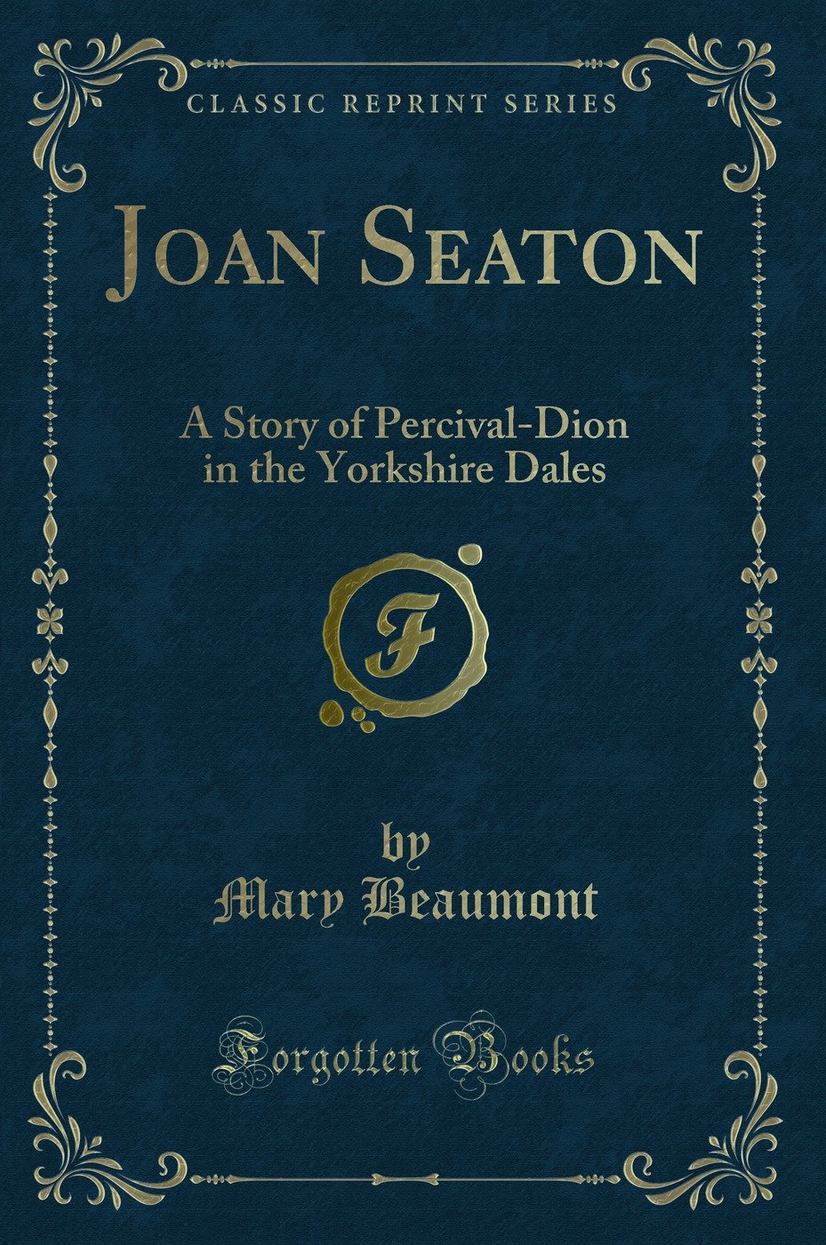 Joan Seaton: A Story of Percival-Dion in the Yorkshire Dales (Classic Reprint)