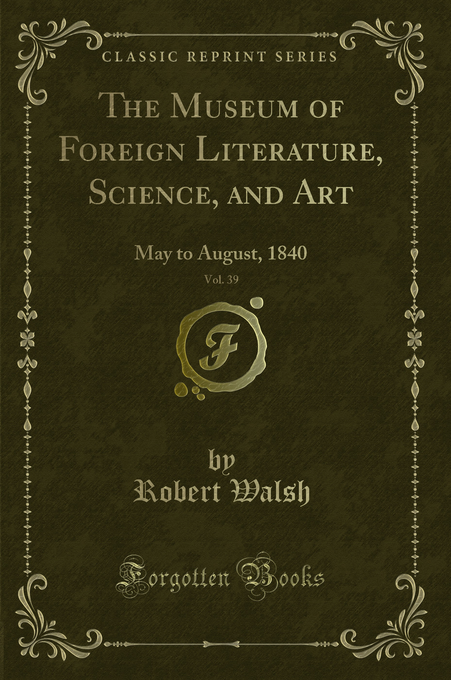 The Museum of Foreign Literature, Science, and Art, Vol. 39: May to August, 1840 (Classic Reprint)