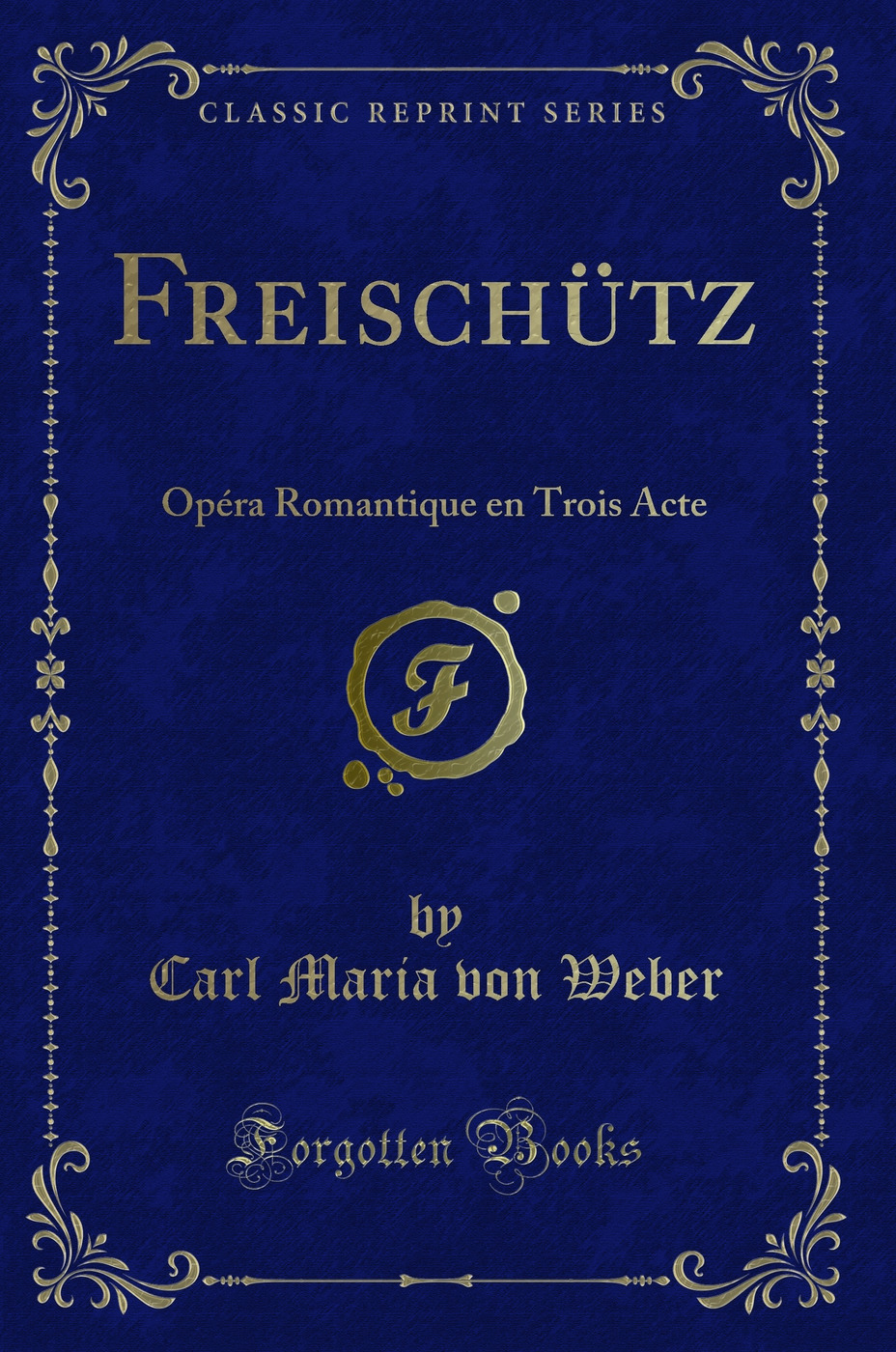 Freischütz: Opéra Romantique en Trois Acte (Classic Reprint)
