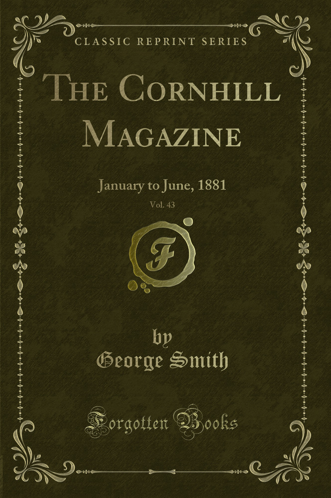 The Cornhill Magazine, Vol. 43: January to June, 1881 (Classic Reprint)