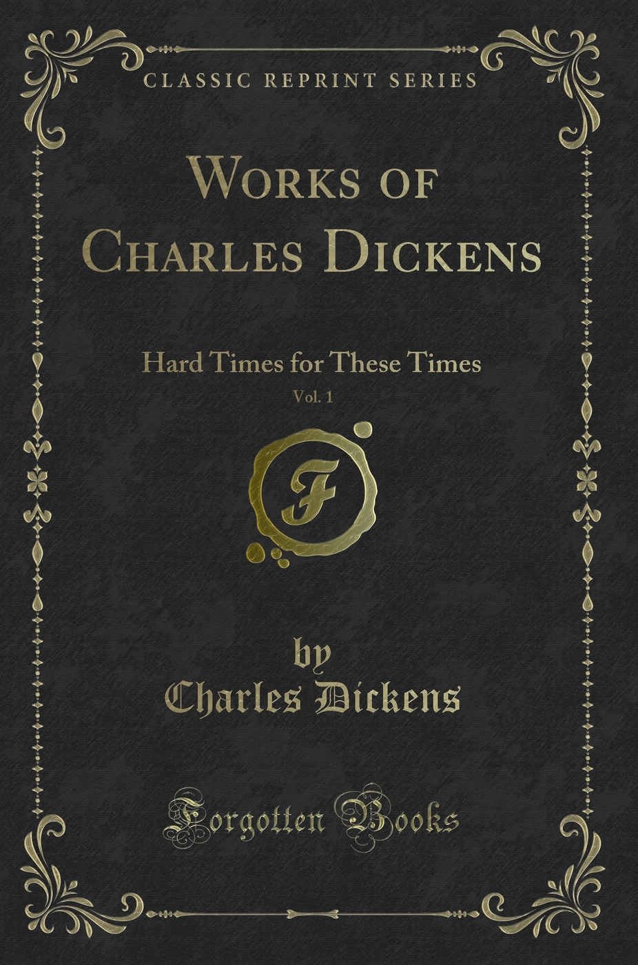 Works of Charles Dickens, Vol. 1: Hard Times for These Times (Classic Reprint)