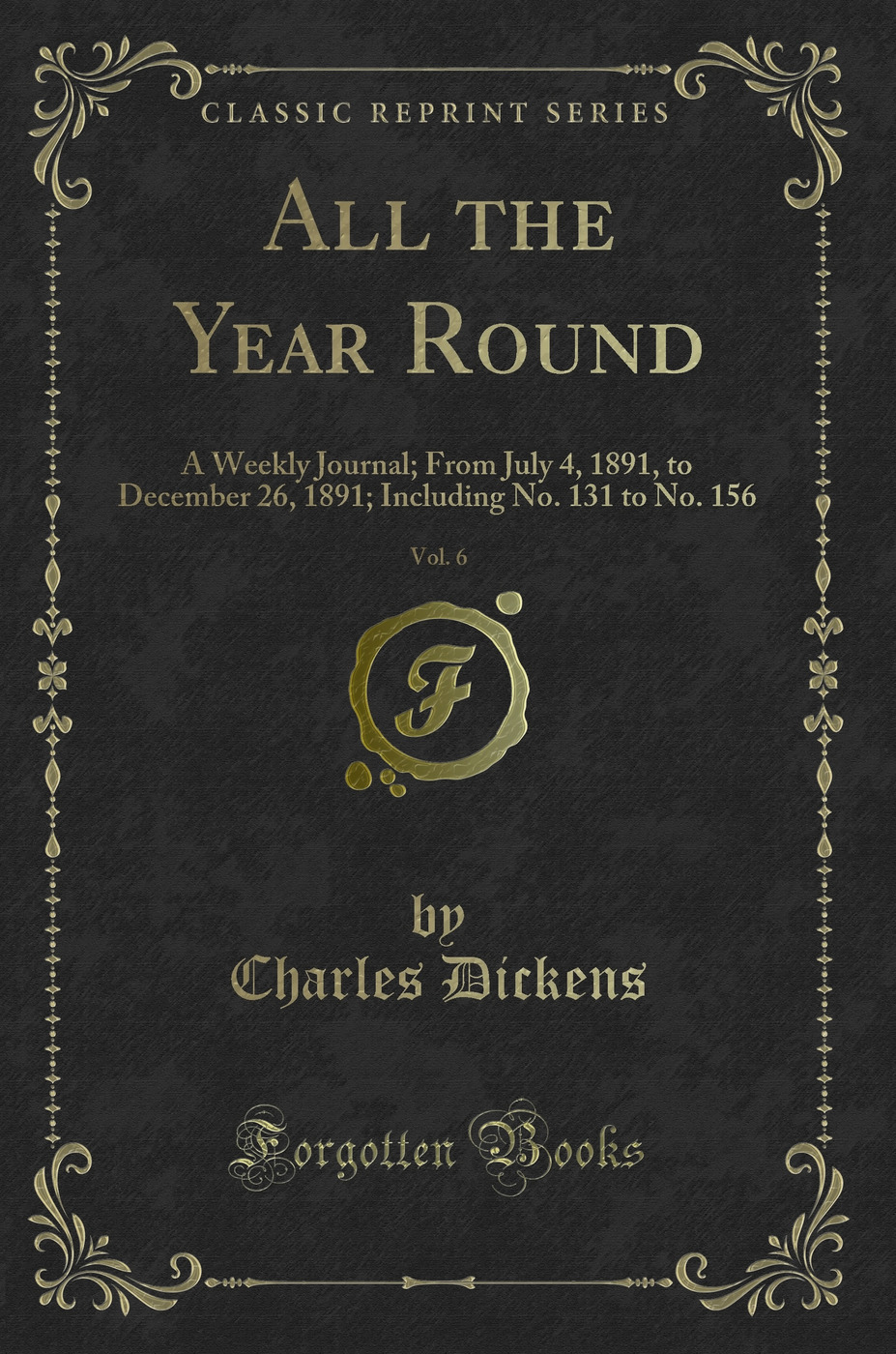 All the Year Round, Vol. 6: A Weekly Journal; From July 4, 1891, to December 26, 1891; Including No. 131 to No. 156 (Classic Reprint)