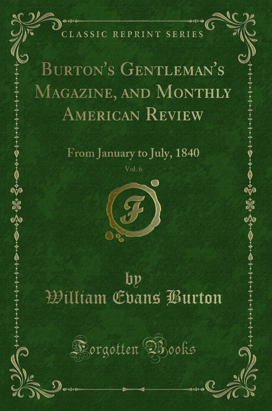 Burton's Gentleman's Magazine, and Monthly American Review, Vol. 6: From January to July, 1840 (Classic Reprint)