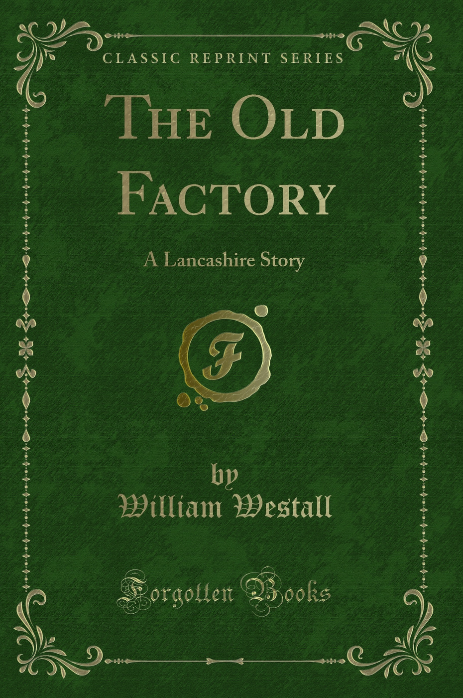 The Old Factory: A Lancashire Story (Classic Reprint)