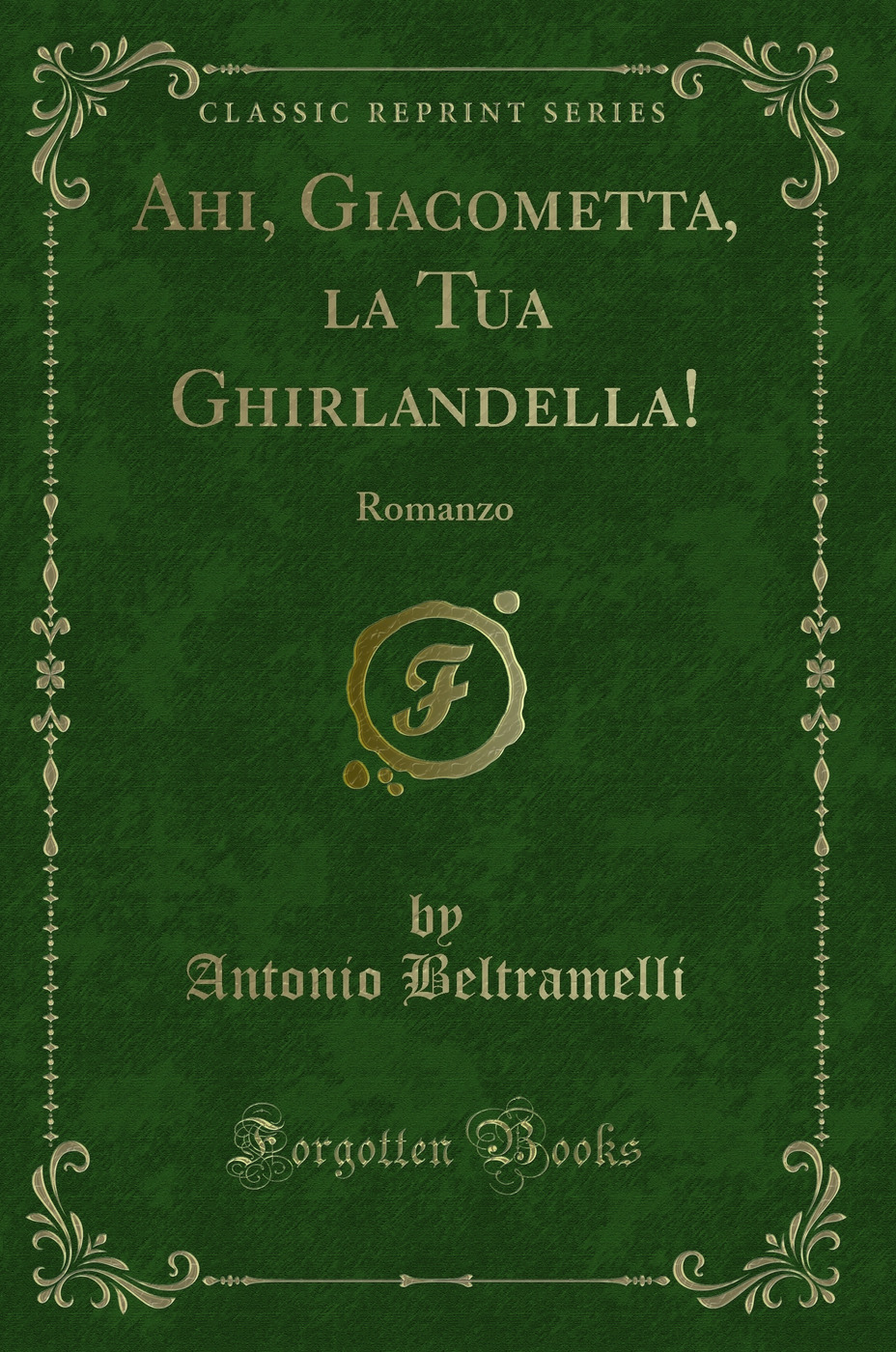 Ahi, Giacometta, la Tua Ghirlandella!: Romanzo (Classic Reprint)