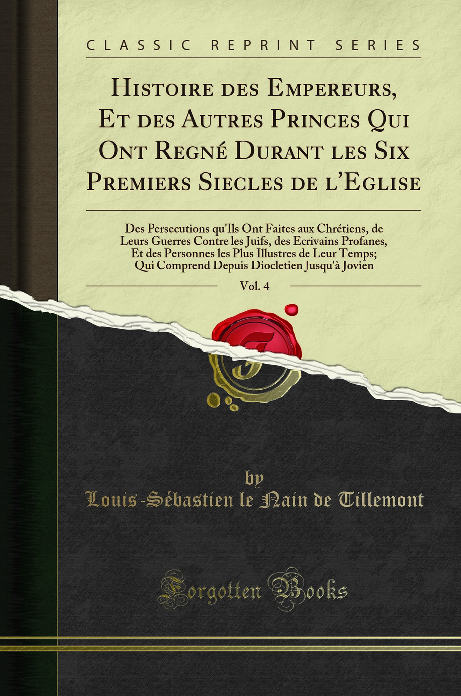 Histoire des Empereurs, Et des Autres Princes Qui Ont Regné Durant les Six Premiers Siecles de l'Eglise, Vol. 4: Des Persecutions qu'Ils Ont Faites aux Chrétiens, de Leurs Guerres Contre les Juifs, des Ecrivains Profanes, Et des Personnes les Plus Illus