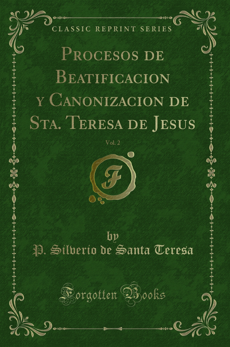Procesos de Beatificacion y Canonizacion de Sta. Teresa de Jesus, Vol. 2 (Classic Reprint)