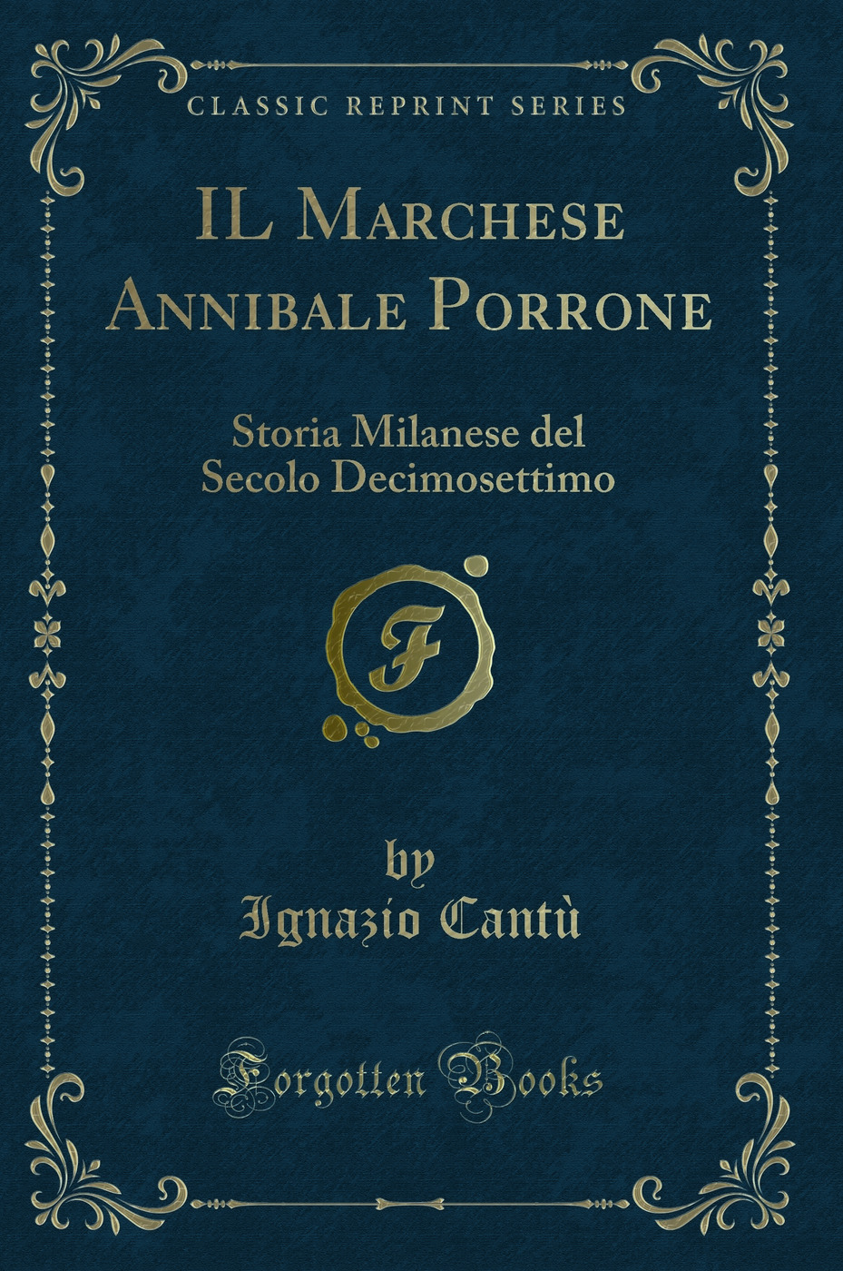 IL Marchese Annibale Porrone: Storia Milanese del Secolo Decimosettimo (Classic Reprint)