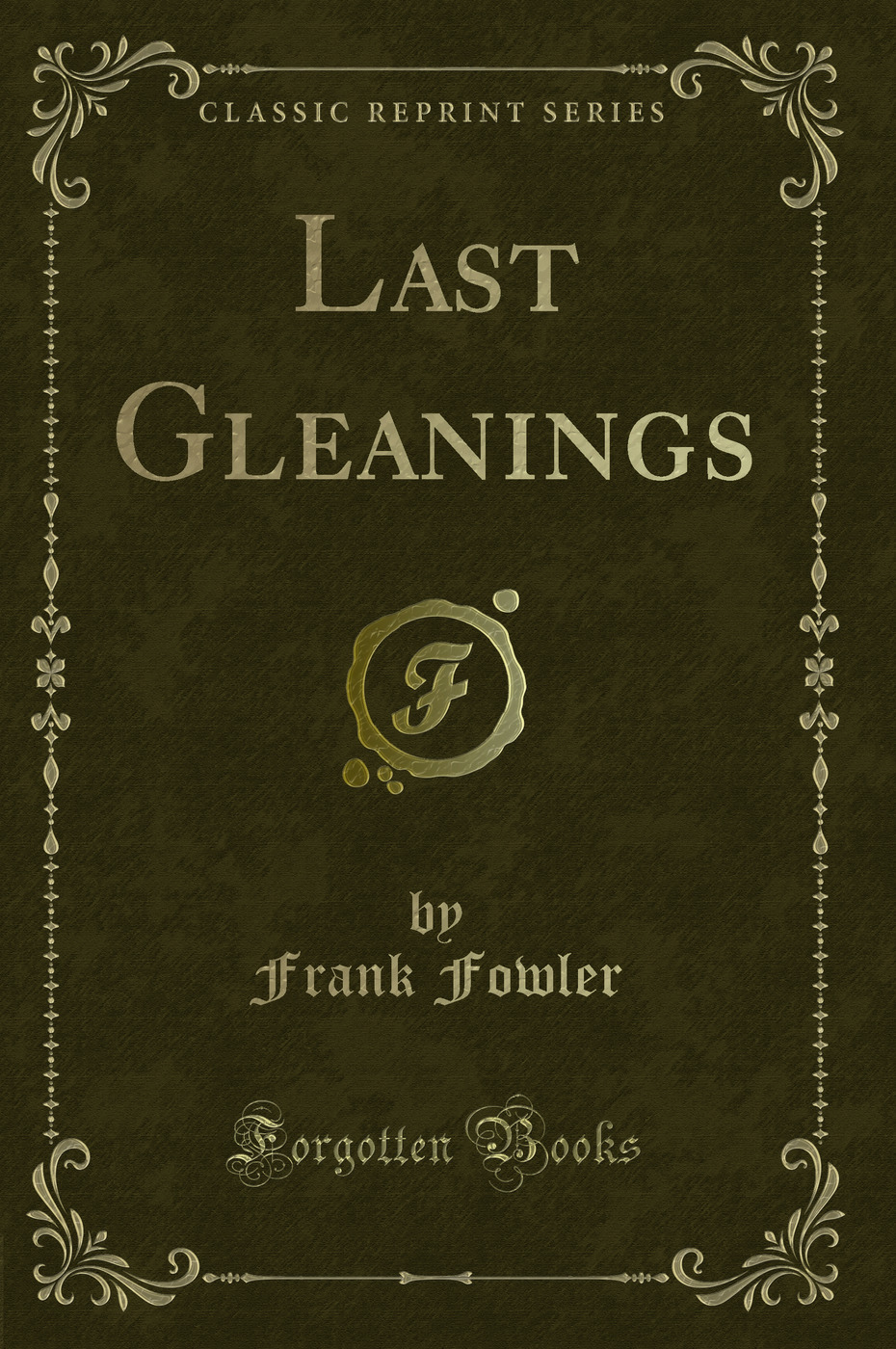 Last Gleanings (Classic Reprint)