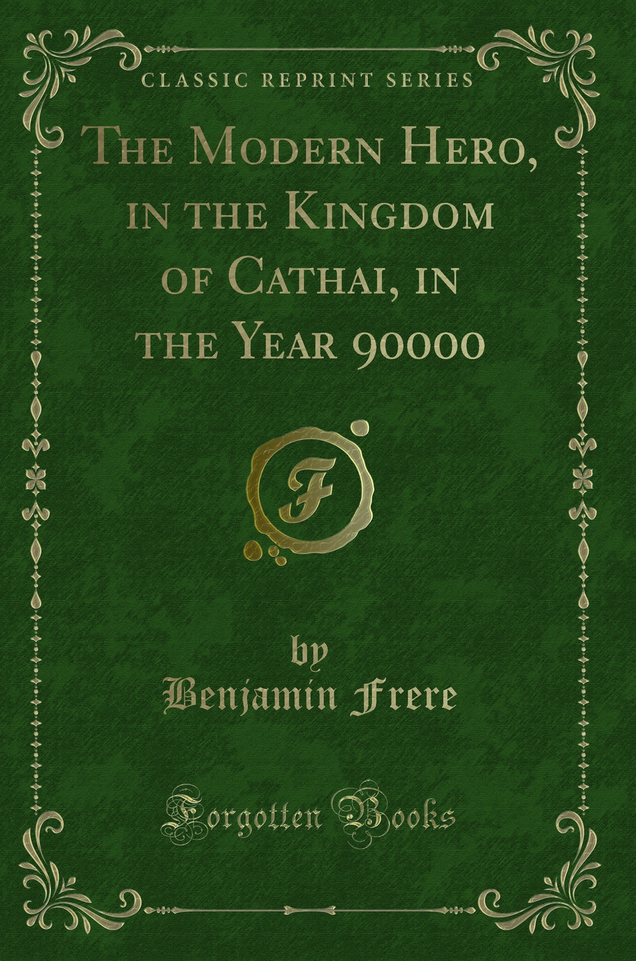 The Modern Hero, in the Kingdom of Cathai, in the Year 90000 (Classic Reprint)