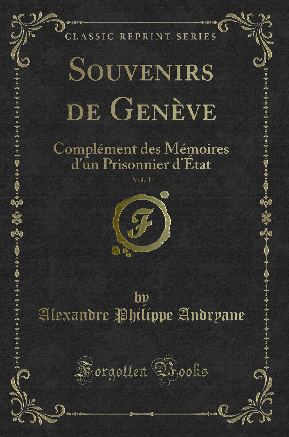 Souvenirs de Genève, Vol. 1: Complément des Mémoires d'un Prisonnier d'État (Classic Reprint)
