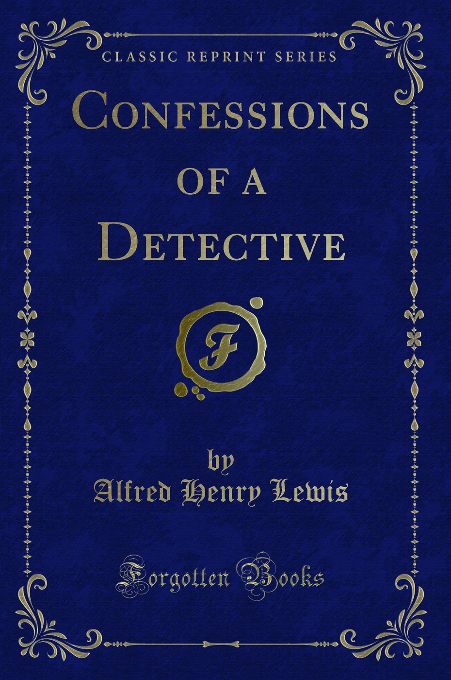 Confessions of a Detective (Classic Reprint)