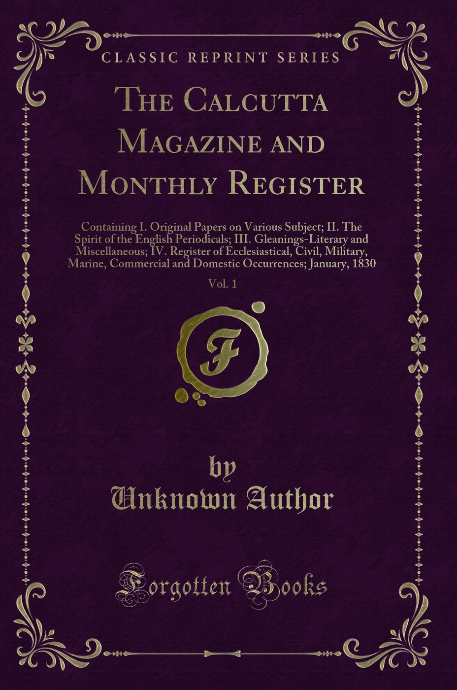 The Calcutta Magazine and Monthly Register, Vol. 1: Containing I. Original Papers on Various Subject; II. The Spirit of the English Periodicals; III. Gleanings-Literary and Miscellaneous; IV. Register of Ecclesiastical, Civil, Military, Marine, Commercial