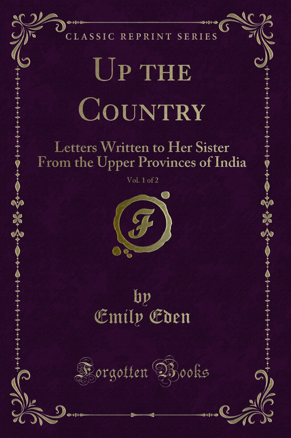 Up the Country, Vol. 1 of 2: Letters Written to Her Sister From the Upper Provinces of India (Classic Reprint)