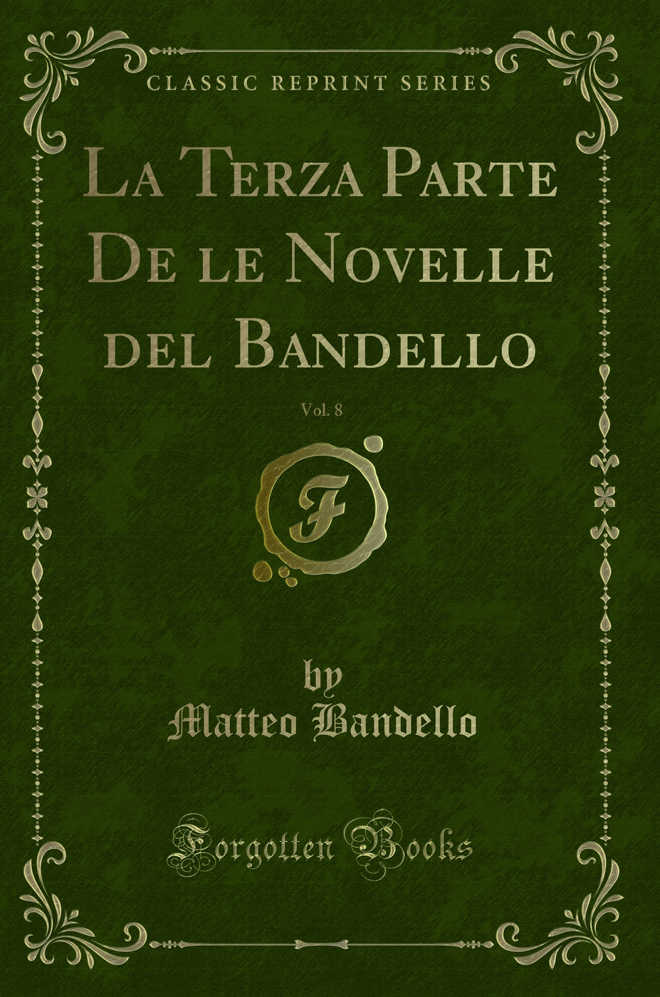 La Terza Parte De le Novelle del Bandello, Vol. 8 (Classic Reprint)