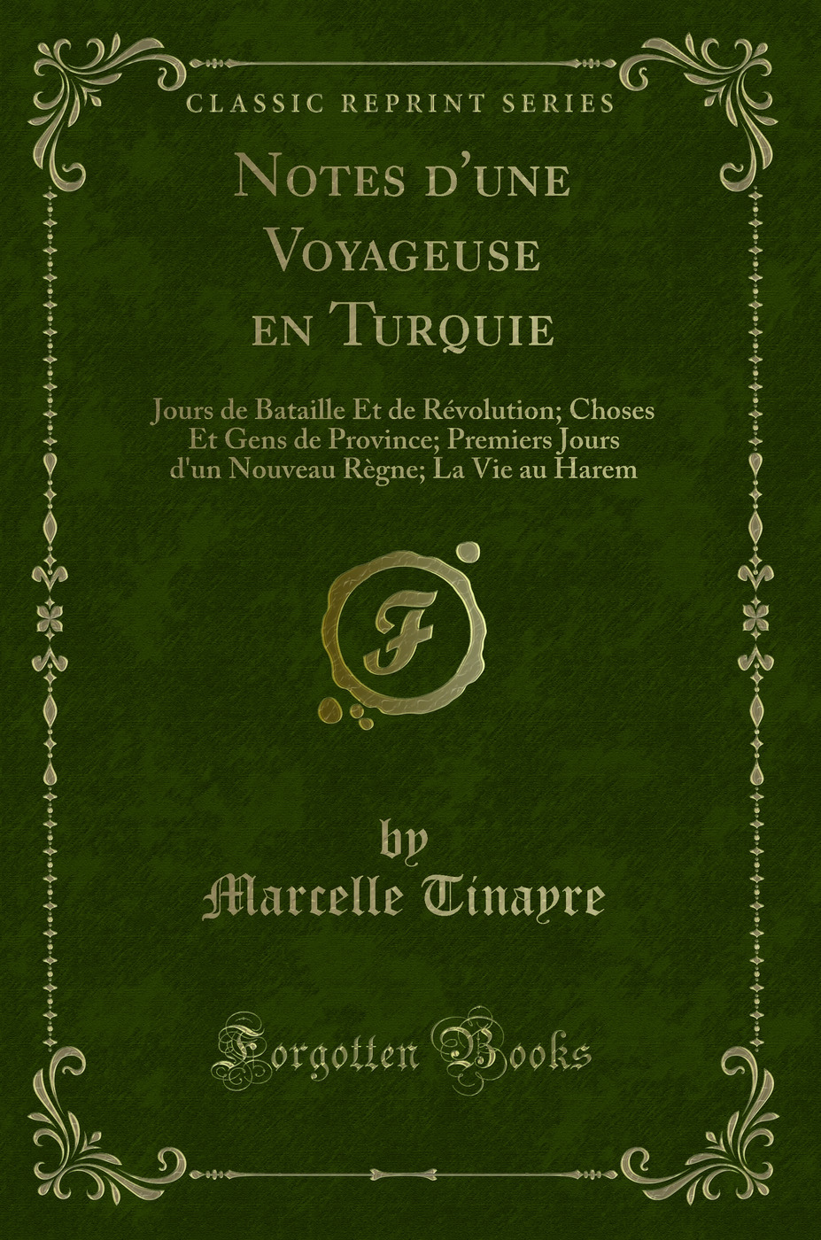 Notes d''une Voyageuse en Turquie: Jours de Bataille Et de Révolution; Choses Et Gens de Province; Premiers Jours d''un Nouveau Règne; La Vie au Harem (Classic Reprint)