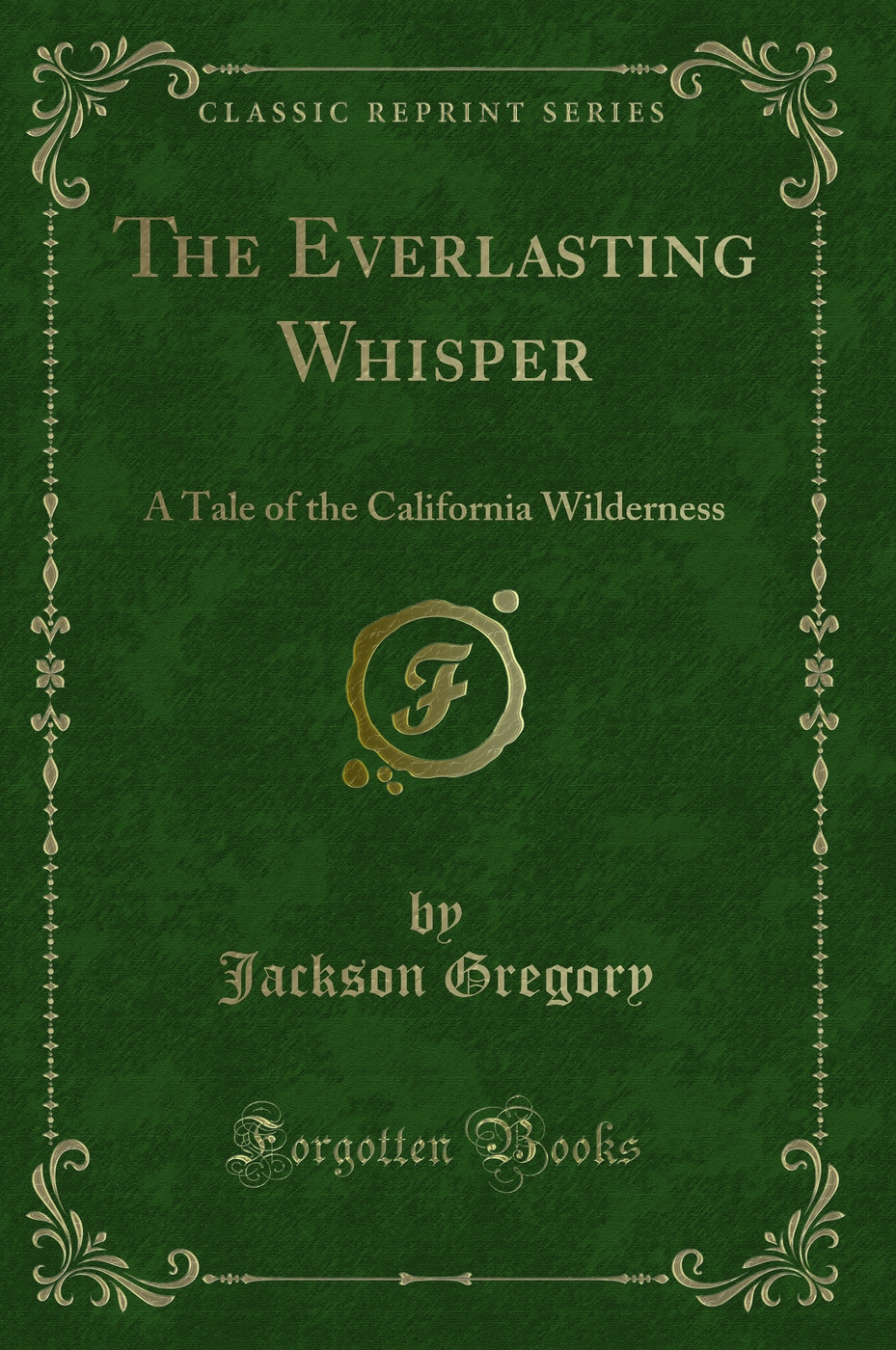 The Everlasting Whisper: A Tale of the California Wilderness (Classic Reprint)