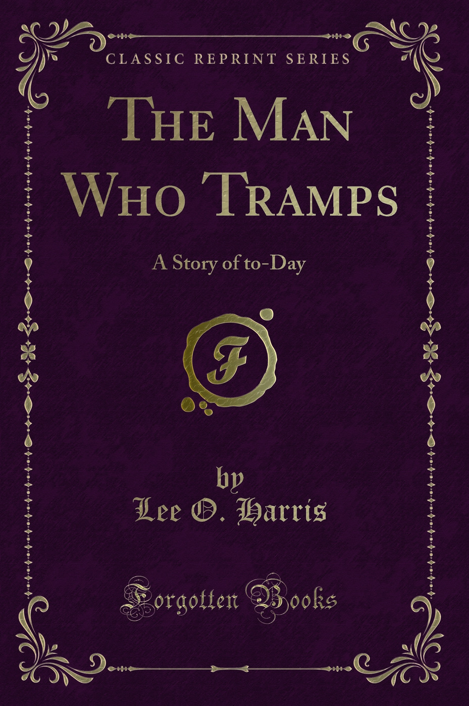 The Man Who Tramps: A Story of to-Day (Classic Reprint)
