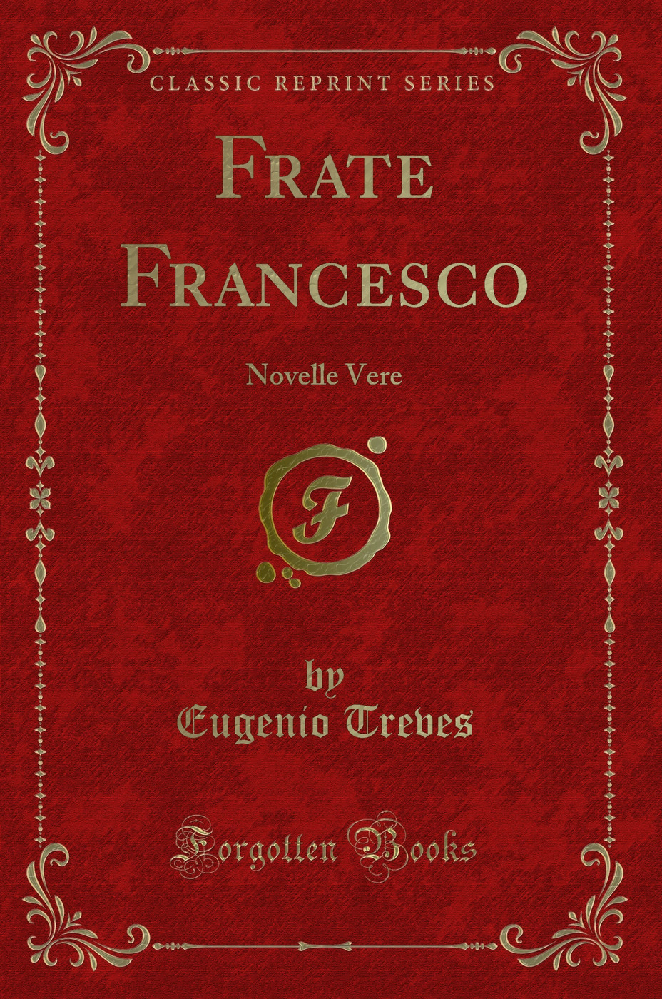 Frate Francesco: Novelle Vere (Classic Reprint)