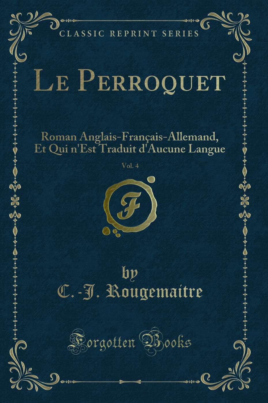 Le Perroquet, Vol. 4: Roman Anglais-Français-Allemand, Et Qui n'Est Traduit d'Aucune Langue (Classic Reprint)