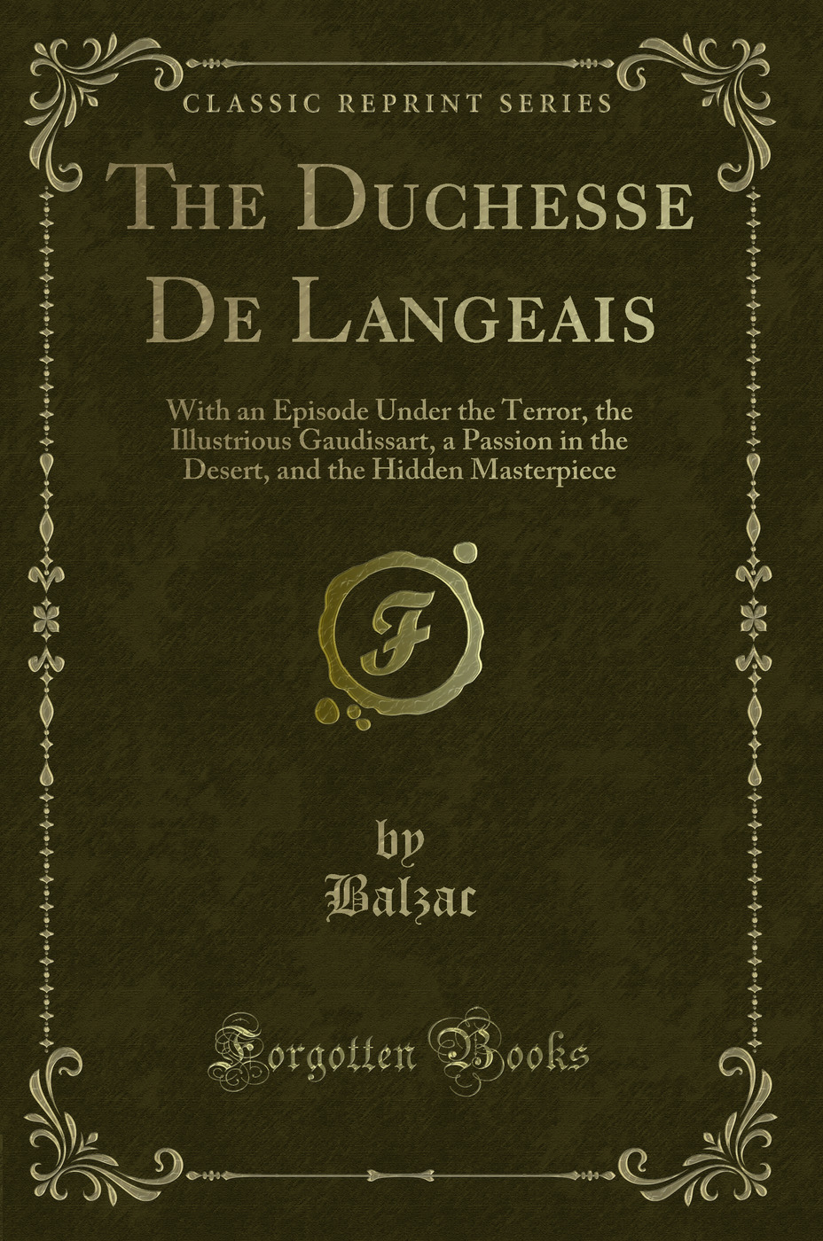 The Duchesse De Langeais: With an Episode Under the Terror, the Illustrious Gaudissart, a Passion in the Desert, and the Hidden Masterpiece (Classic Reprint)