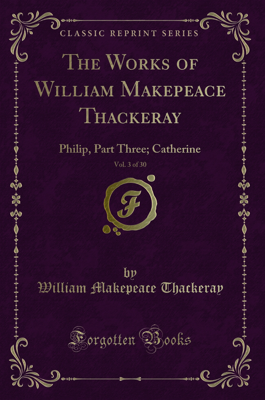 The Works of William Makepeace Thackeray, Vol. 3 of 30: Philip, Part Three; Catherine (Classic Reprint)