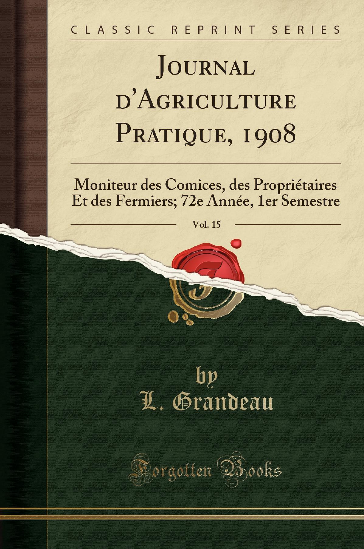 Journal d''Agriculture Pratique, 1908, Vol. 15: Moniteur des Comices, des Propriétaires Et des Fermiers; 72e Année, 1er Semestre (Classic Reprint)