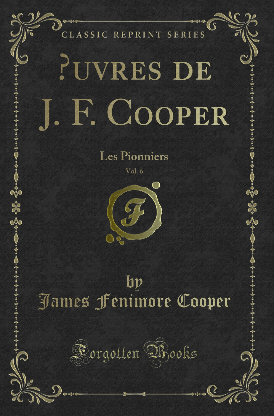 Œuvres de J. F. Cooper, Vol. 6: Les Pionniers (Classic Reprint)