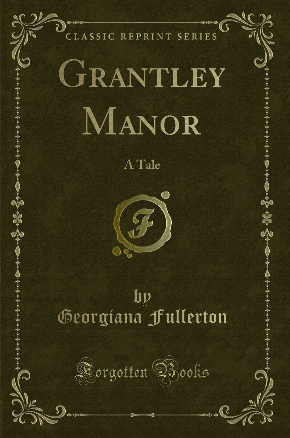 Grantley Manor: A Tale (Classic Reprint)