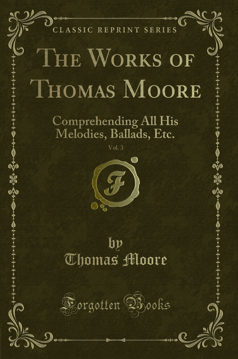 The Works of Thomas Moore, Vol. 3: Comprehending All His Melodies, Ballads, Etc. ` (Classic Reprint)
