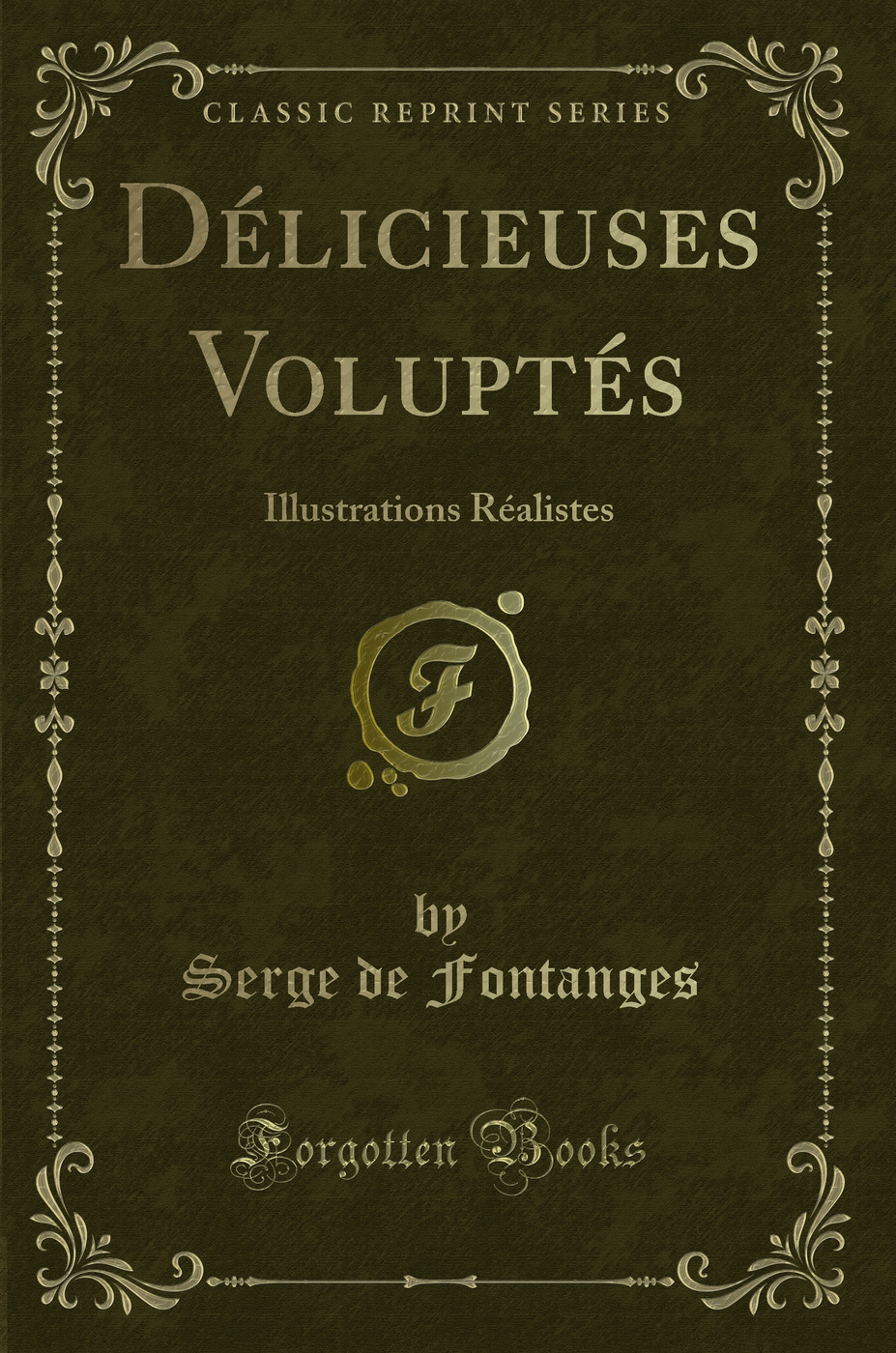 Délicieuses Voluptés: Illustrations Réalistes (Classic Reprint)