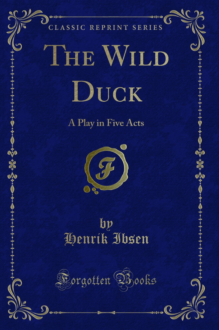 The Wild Duck: A Play in Five Acts (Classic Reprint)