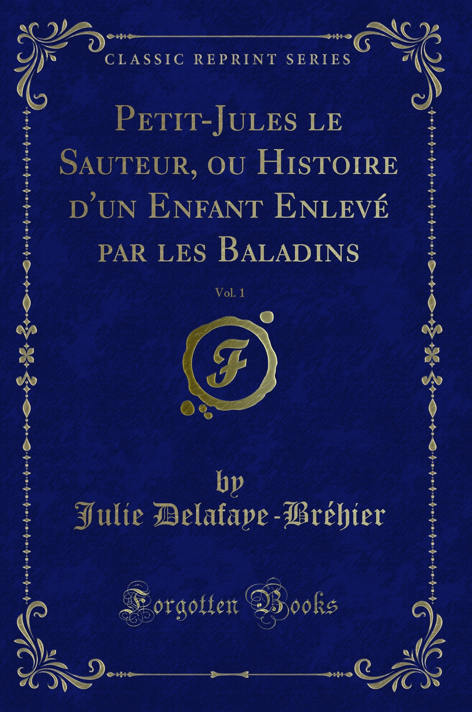Petit-Jules le Sauteur, ou Histoire d'un Enfant Enlevé par les Baladins, Vol. 1 (Classic Reprint)