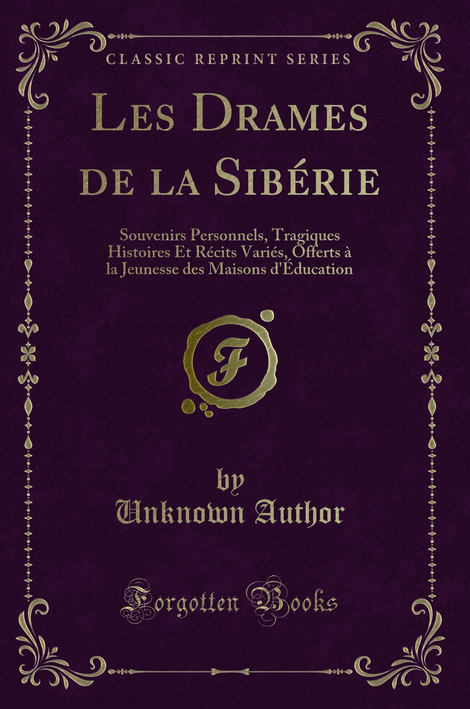 Les Drames de la Sibérie: Souvenirs Personnels, Tragiques Histoires Et Récits Variés, Offerts à la Jeunesse des Maisons d'Éducation (Classic Reprint)