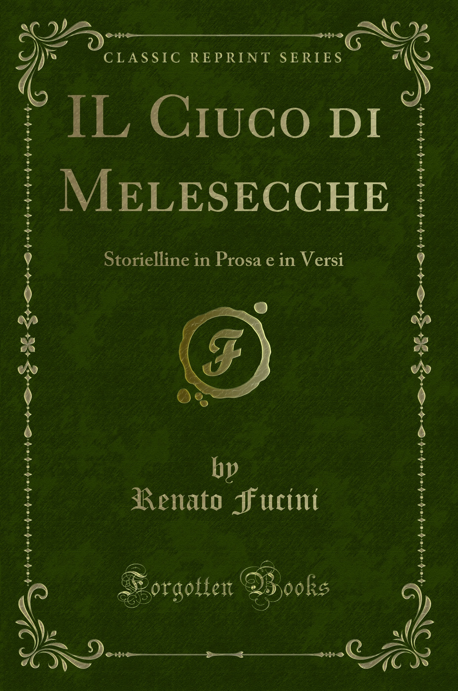 IL Ciuco di Melesecche: Storielline in Prosa e in Versi (Classic Reprint)