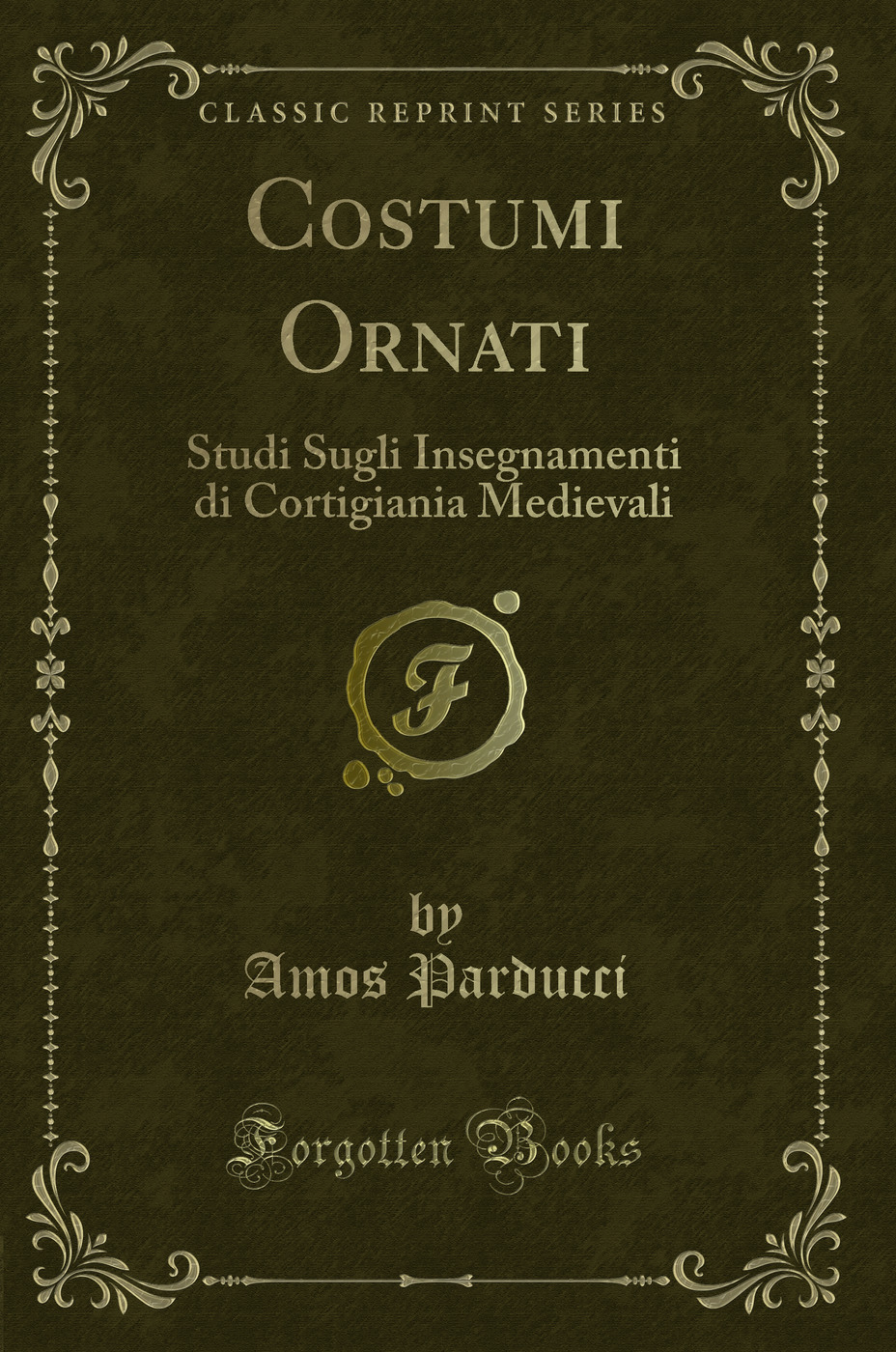 Costumi Ornati: Studi Sugli Insegnamenti di Cortigiania Medievali (Classic Reprint)