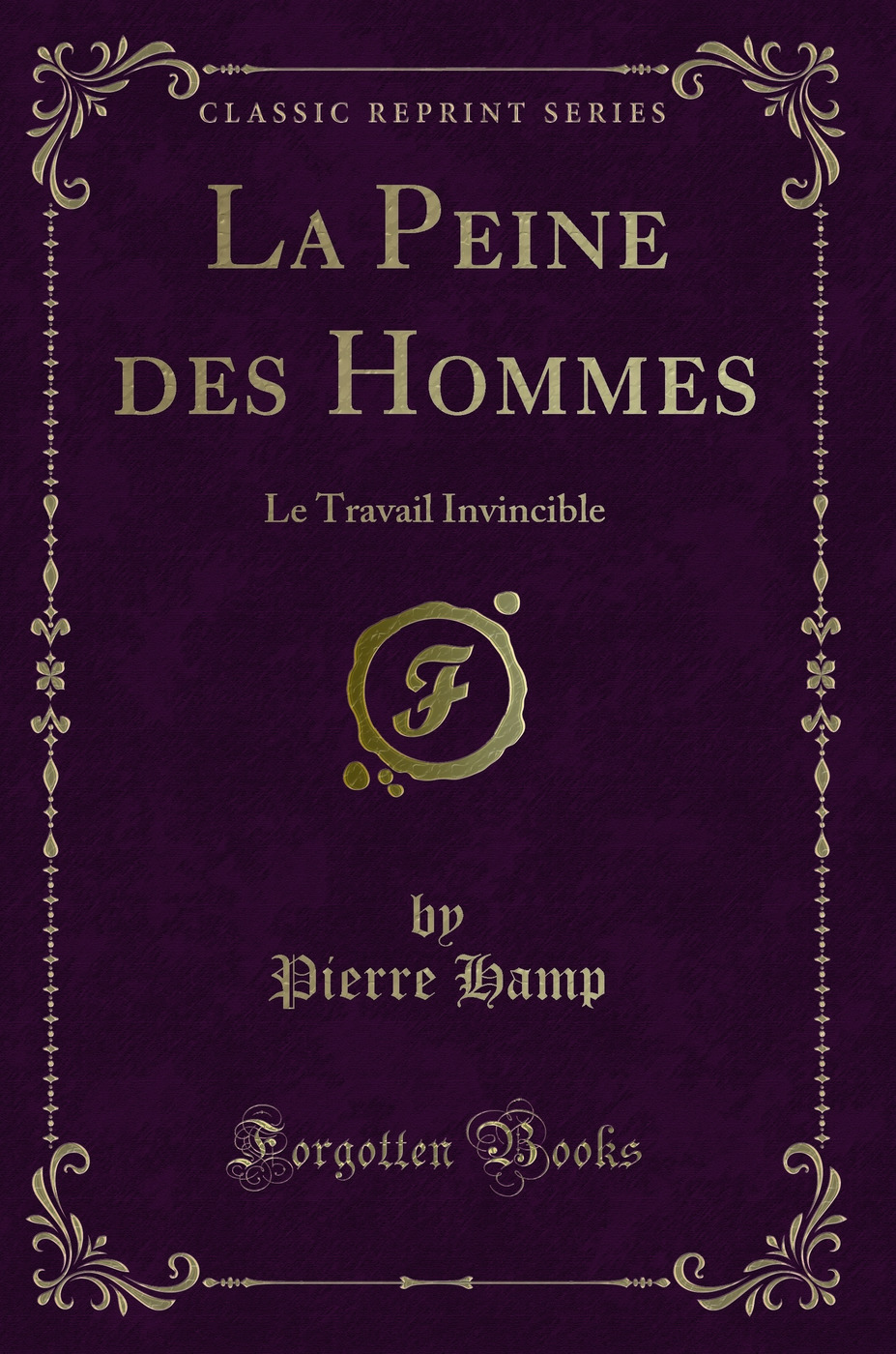 La Peine des Hommes: Le Travail Invincible (Classic Reprint)