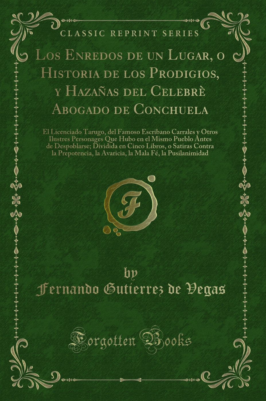 Los Enredos de un Lugar, o Historia de los Prodigios, y Hazañas del Celebrè Abogado de Conchuela: El Licenciado Tarugo, del Famoso Escribano Carrales y Otros Ilustres Personages Que Hubo en el Mismo Pueblo Antes de Despoblarse; Dividida en Cinco Libros,