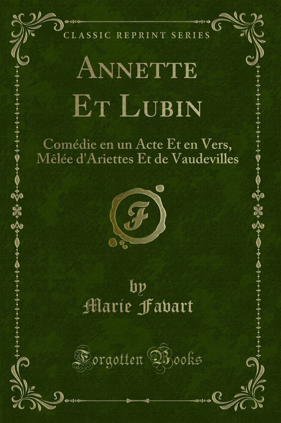 Annette Et Lubin: Comédie en un Acte Et en Vers, Mêlée d'Ariettes Et de Vaudevilles (Classic Reprint)