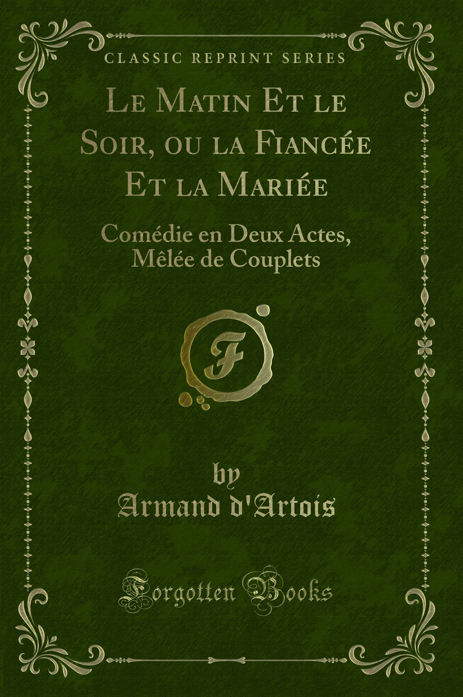 Le Matin Et le Soir, ou la Fiancée Et la Mariée: Comédie en Deux Actes, Mêlée de Couplets (Classic Reprint)