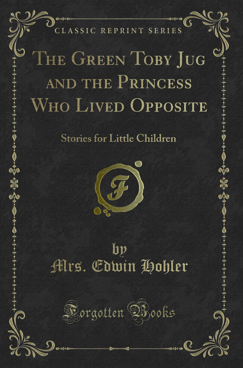 The Green Toby Jug and the Princess Who Lived Opposite: Stories for Little Children (Classic Reprint)