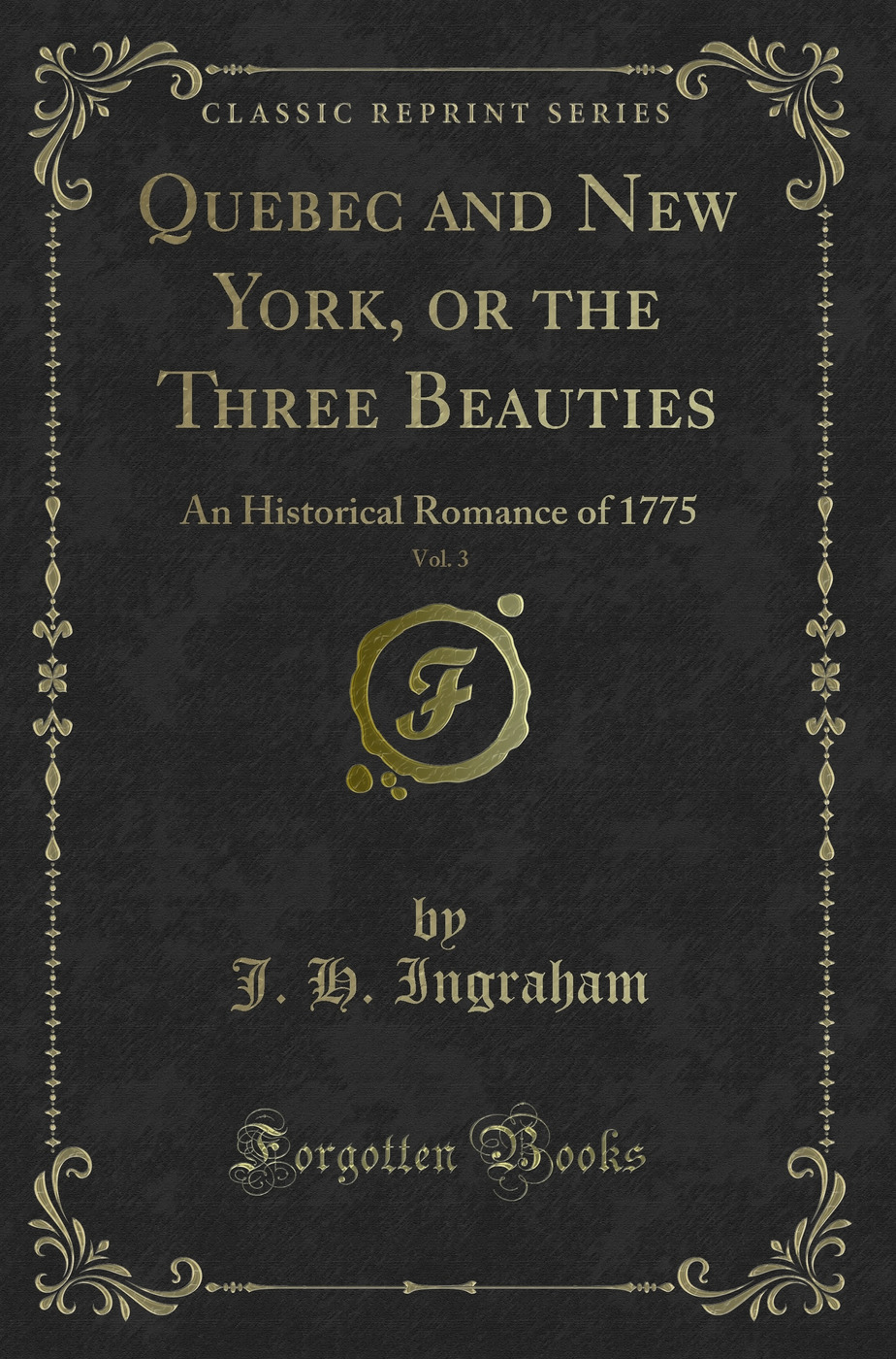 Quebec and New York, or the Three Beauties, Vol. 3: An Historical Romance of 1775 (Classic Reprint)