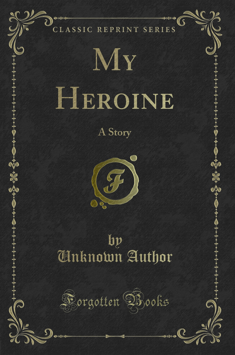 My Heroine: A Story (Classic Reprint)